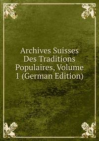 Archives Suisses Des Traditions Populaires, Volume 1 (German Edition)