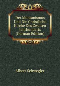 Der Montanismus Und Die Christliche Kirche Des Zweiten Jahrhunderts (German Edition)
