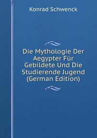 Die Mythologie Der Aegypter Fur Gebildete Und Die Studierende Jugend (German Edition)