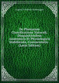 De Plantarum Classificatione Naturali, Disquisitionibus Anatomicis Et Physiologicis Stabilienda, Commentatio . (Latin Edition)