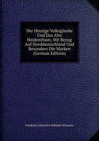 Der Heutige Volksglaube Und Das Alte Heidenthum, Mit Bezug Auf Norddeutschland Und Besonders Die Marken (German Edition)