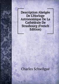 Description Abr?g?e De L'Horloge Astronomique De La Cath?drale De Strasbourg (French Edition)