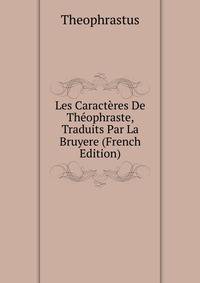 Les Caracteres De Theophraste, Traduits Par La Bruyere (French Edition)
