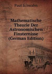 Mathematische Theorie Der Astronomischen Finsternisse (German Edition)