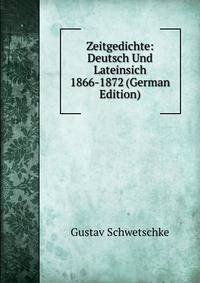 Zeitgedichte: Deutsch Und Lateinsich 1866-1872 (German Edition)