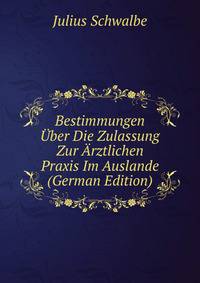 Bestimmungen Uber Die Zulassung Zur Arztlichen Praxis Im Auslande (German Edition)