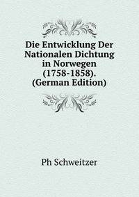 Die Entwicklung Der Nationalen Dichtung in Norwegen (1758-1858). (German Edition)