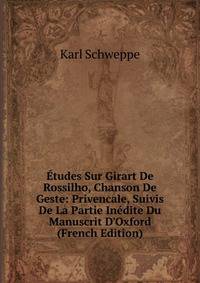 ?tudes Sur Girart De Rossilho, Chanson De Geste: Privencale, Suivis De La Partie In?dite Du Manuscrit D'Oxford (French Edition)