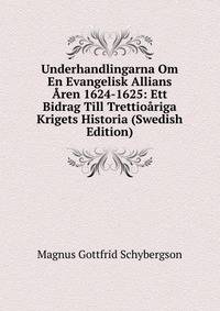 Underhandlingarna Om En Evangelisk Allians Aren 1624-1625: Ett Bidrag Till Trettioariga Krigets Historia (Swedish Edition)