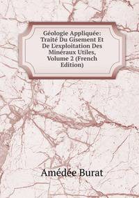 G?ologie Appliqu?e: Trait? Du Gisement Et De L'exploitation Des Min?raux Utiles, Volume 2 (French Edition)