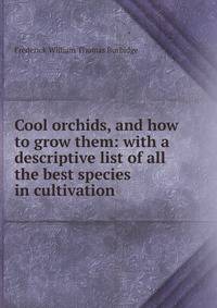 Cool orchids, and how to grow them: with a descriptive list of all the best species in cultivation