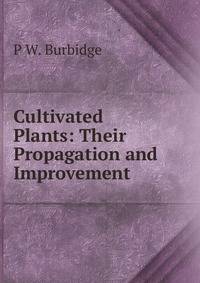 Cultivated Plants: Their Propagation and Improvement