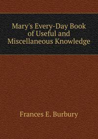 Mary's Every-Day Book of Useful and Miscellaneous Knowledge