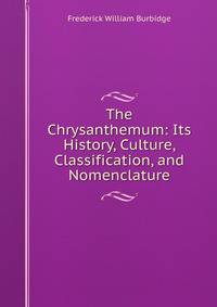 The Chrysanthemum: Its History, Culture, Classification, and Nomenclature