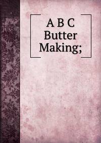A B C Butter Making;