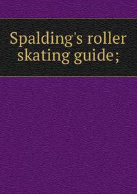 Spalding's roller skating guide;