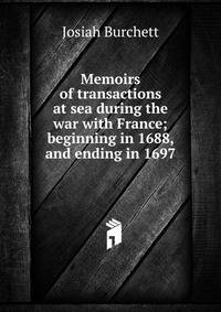 Memoirs of transactions at sea during the war with France; beginning in 1688, and ending in 1697