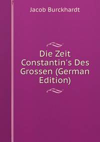 Die Zeit Constantin's Des Grossen (German Edition)