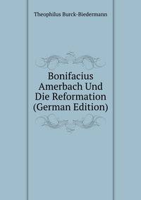 Bonifacius Amerbach Und Die Reformation (German Edition)