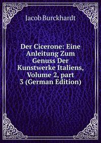 Der Cicerone: Eine Anleitung Zum Genuss Der Kunstwerke Italiens, Volume 2, part 3 (German Edition)