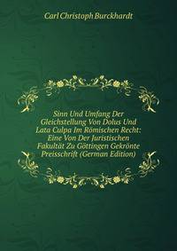 Sinn Und Umfang Der Gleichstellung Von Dolus Und Lata Culpa Im Romischen Recht: Eine Von Der Juristischen Fakultat Zu Gottingen Gekronte Preisschrift (German Edition)