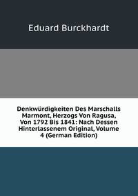 Denkw?rdigkeiten Des Marschalls Marmont, Herzogs Von Ragusa, Von 1792 Bis 1841: Nach Dessen Hinterlassenem Original, Volume 4 (German Edition)