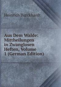 Aus Dem Walde: Mittheilungen in Zwanglosen Heften, Volume 1 (German Edition)