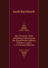 Der Cicerone: Eine Anleitung Zum Genuss Der Kunstwerke Italiens, Volume 2, parts 1-2 (German Edition)
