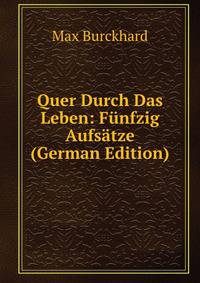 Quer Durch Das Leben: Funfzig Aufsatze (German Edition)