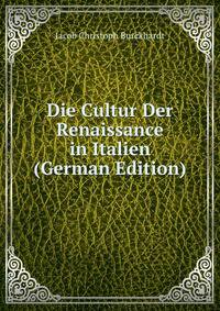 Die Cultur Der Renaissance in Italien (German Edition)