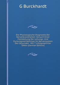 Die Physiologische Diagnostik Der Nervenkrankheiten: Versuch Einer Feststellung Der Leitungs- Und Zuckungsverhaltnisse Im Nervensystem Des Gesunden . Mit 7 Lithographirter Tafeln (German Edition)