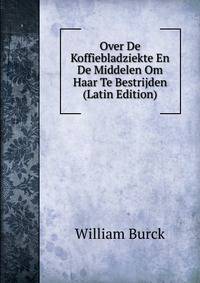 Over De Koffiebladziekte En De Middelen Om Haar Te Bestrijden (Latin Edition)