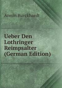 Ueber Den Lothringer Reimpsalter (German Edition)