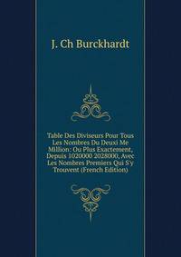 Table Des Diviseurs Pour Tous Les Nombres Du Deuxi Me Million: Ou Plus Exactement, Depuis 1020000 2028000, Avec Les Nombres Premiers Qui S'y Trouvent (French Edition)