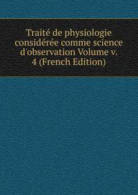 Trait? de physiologie consid?r?e comme science d'observation Volume v. 4 (French Edition)