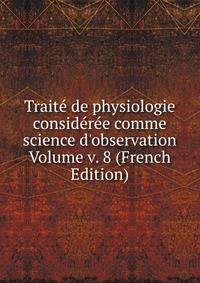 Trait? de physiologie consid?r?e comme science d'observation Volume v. 8 (French Edition)