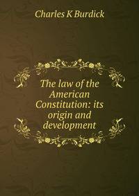 The law of the American Constitution: its origin and development