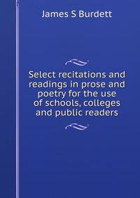 Select recitations and readings in prose and poetry for the use of schools, colleges and public readers