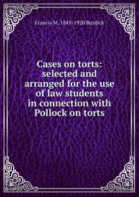 Cases on torts: selected and arranged for the use of law students in connection with Pollock on torts