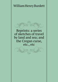 Reprints: a series of sketches of travel by land and sea; and the Cregan curse, etc., etc