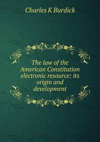 The law of the American Constitution electronic resource: its origin and development