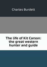 The life of Kit Carson: the great western hunter and guide