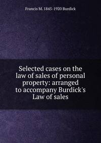 Selected cases on the law of sales of personal property: arranged to accompany Burdick's Law of sales