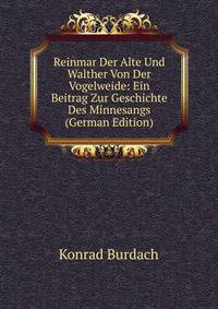 Reinmar Der Alte Und Walther Von Der Vogelweide: Ein Beitrag Zur Geschichte Des Minnesangs (German Edition)