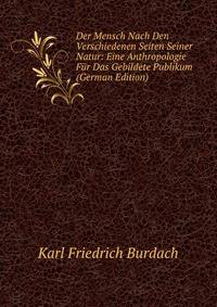 Der Mensch Nach Den Verschiedenen Seiten Seiner Natur: Eine Anthropologie Fur Das Gebildete Publikum (German Edition)