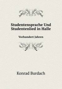 Studentensprache Und Studentenlied in Halle. Vorhundert Jahren