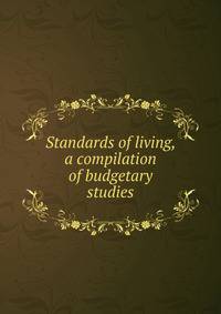 Standards of living, a compilation of budgetary studies