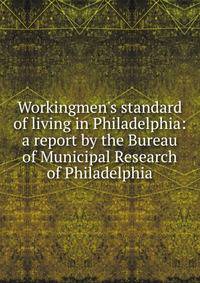 Workingmen's standard of living in Philadelphia: a report by the Bureau of Municipal Research of Philadelphia