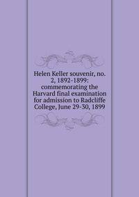 Helen Keller souvenir, no. 2, 1892-1899: commemorating the Harvard final examination for admission to Radcliffe College, June 29-30, 1899