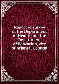 Report of survey of the Department of Health and the Department of Education, city of Atlanta, Georgia